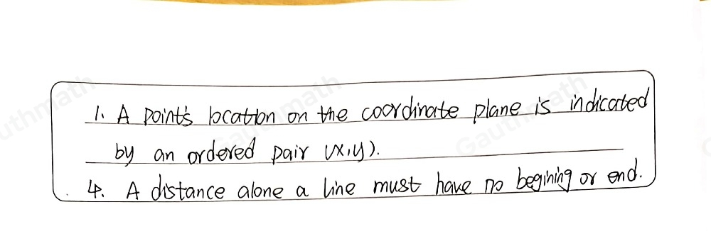 Which statements are true regarding undefinable terms in geometry? Select two options. A point's location on the coordinate plane is indicated by an ordered pair x,y A point has one dimension, length. A line has length and width. A distance along a line must have no beginning or end. A plane consists of an infinite set of points.