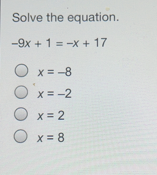 Solve the equation. -9x+1=-x+17 x=-8 x=-2 x=2 x=8