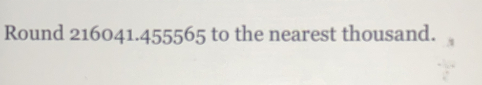 Round 216041.455565 to the nearest thousand.