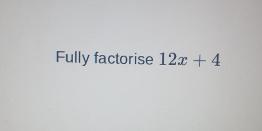 Fully factorise 12x+4
