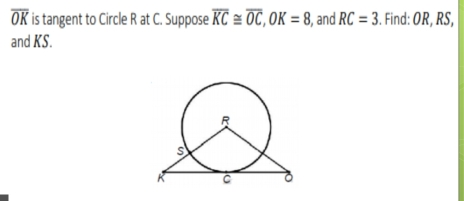 overline OK is tangent to Circle R at C. Suppose overline KC ≌ overline OC OK=8 , and RC=3 . Find OR,RS and KS.