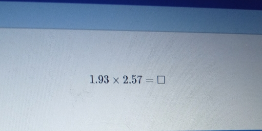 1.93 * 2.57=square