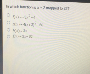 In which function is x=2 mapped to 32? fx=-3x2-4 gx=4x+32-68 hx=3x fx=2x-62