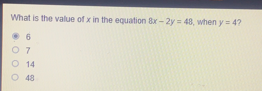 What is the value of x in the equation 8x-2y=48 , when y=4 ? 6 7 14 48