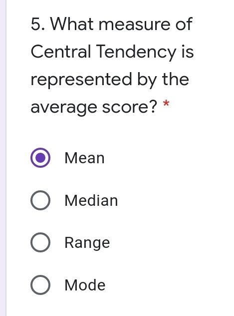 5. What measure of Central Tendency is represented by the average score? * Mean Median Range Mode