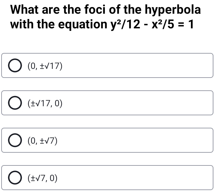 What are the foci of the hyperbola with the equation y2/12-x2/5=1 0, ± square root of 17 ± square root of 17,0 0, ± square root of 7 ± square root of 7,0