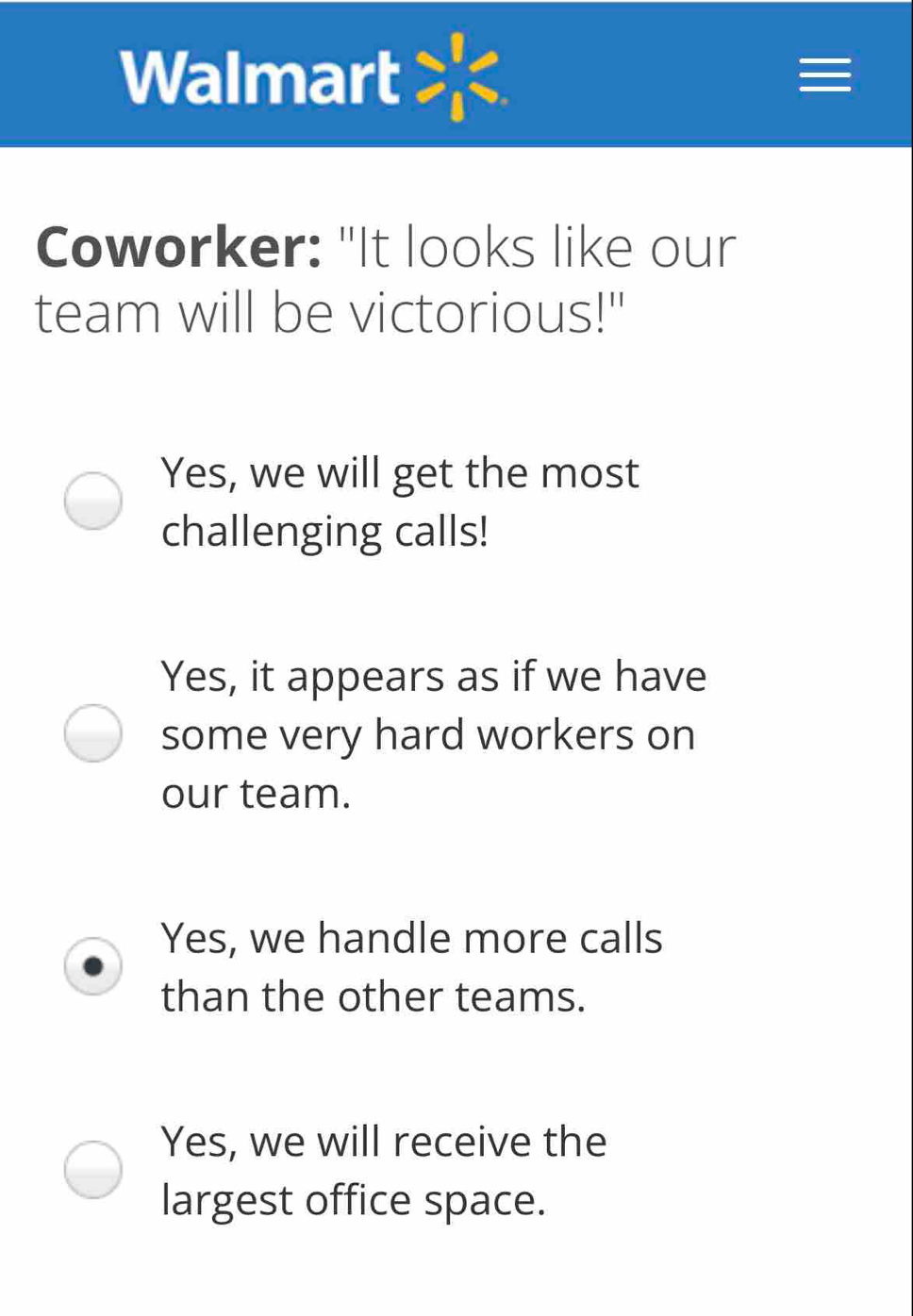 Walmart Coworker: "It looks like our team will be victorious!" Yes, we will get the most challenging calls! Yes, it appears as if we have some very hard workers on our team. Yes, we handle more calls than the other teams. Yes, we will receive the largest office space.