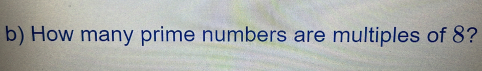 b How many prime numbers are multiples of 8?