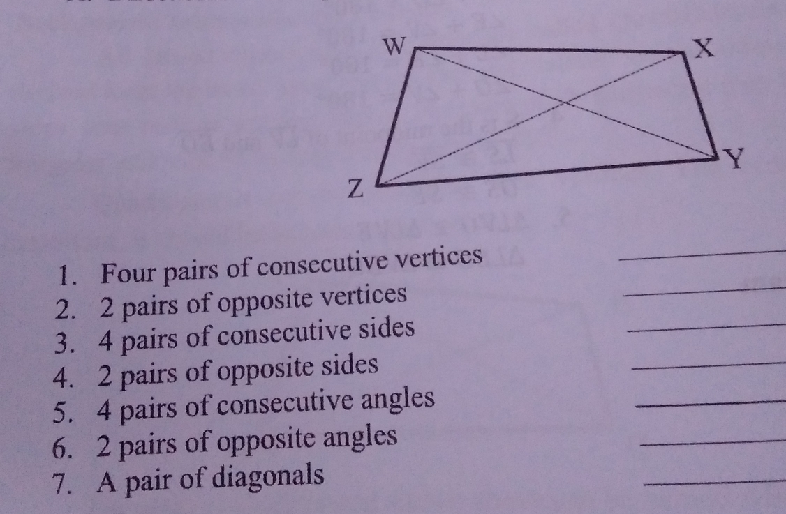 1. Four pairs of consecutive vertices 2. 2 pairs of opposite vertices 3. 4 pairs of consecutive sides 4. 2 pairs of opposite sides 5. 4 pairs of consecutive angles _ 6. 2 pairs of opposite angles 7. A pair of diagonals