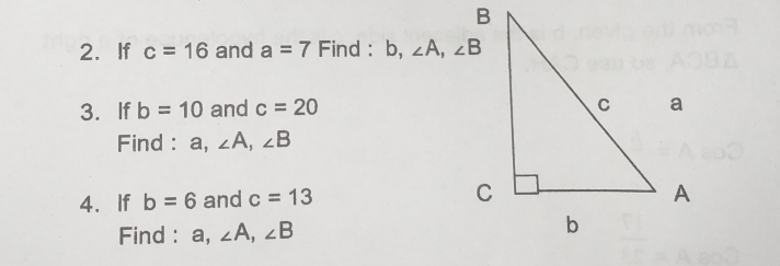 B 2. If c=16 and a=7 Find : b, angle A angle B 3. lf b=10 and c=20 Find : a, angle A angle B 4.If b=6 and c=13 Find : a, angle A angle B