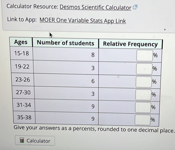 Calculator Resource: Desmos Scientific Calculator Link to App: MOER One Variable Stats App Link r answers as a percents, rounded to one decimal place. Calculator