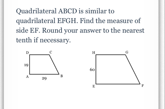 Quadrilateral ABCD is similar to quadrilateral EFGH. Find the measure of side EF. Round your answer to the nearest tenth if necessary.