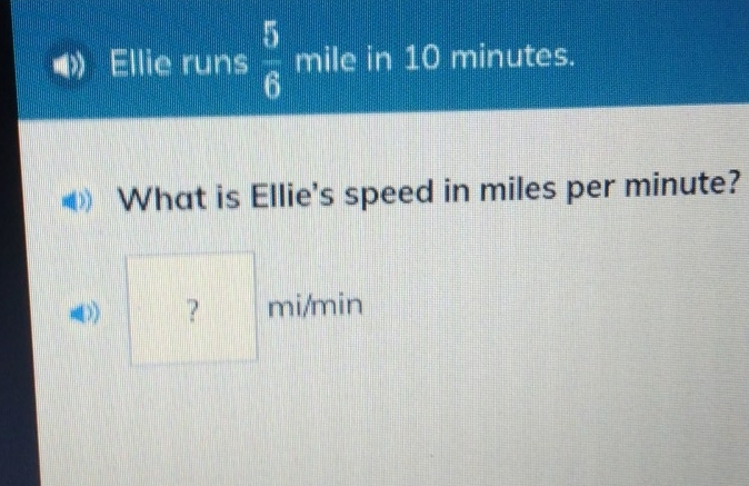 » Ellie runs 5/6 mile in 10 minutes. What is Ellie's speed in miles per minute?
