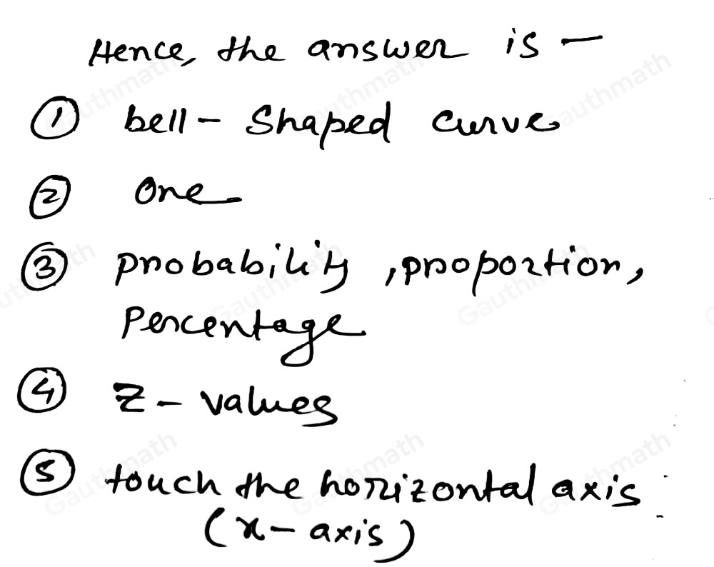 I. FILL IN THE BLANKS. 10 POINTS Directions: Fill the blanks with the appropriate word or phrase to make meaningful statements. Choose the correct answer from the word bank. One bell-shaped curve six zero inferential statistics equal z-values touch the horizontal axis x-axis 34% probability ,proportion, percentage 1.The curve of a probability distribution is formed by _. 2. The area under a normal curve is _. 3. The important values that best describe a normal curve are _. 4. There are_standard deviation units at the baseline of a normal curve. 5. The curve of a normal distribution extends indefinitely at the tails but does not 6. The area under a normal curve may also be expressed in terms of_or__or 、 7. The mean, median and the mode of a normal curve are _. 8. A normal curve is used in_.、 9, About_of a score distribution is between z=0 and z=1 10. The skewness of a normal curve is_because it is symmetrical.
