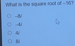 What is the square root of -16? -8i -4i 4i 8i