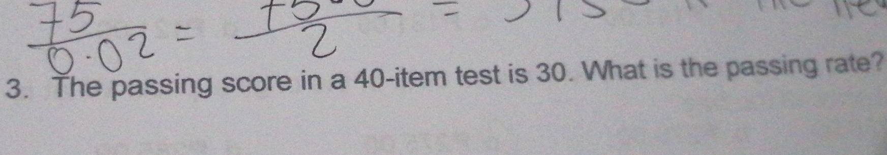 3. The passing score in a 40-item test is 30. What is the passing rate?