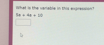 What is the variable in this expression? 5a+4a+10