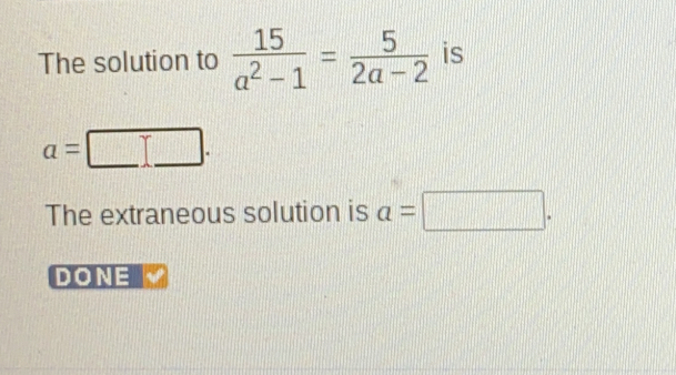 The solution to frac 15a2-1= 5/2a-2 is a= The extraneous solution is a= =square DONE