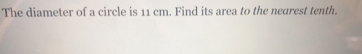 The diameter of a circle is 11 cm. Find its area to the nearest tenth.