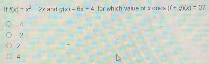 If fx=x2-2x and gx=6x+4 , for which value of x does f+gx=0 ? -4 -2 2 4