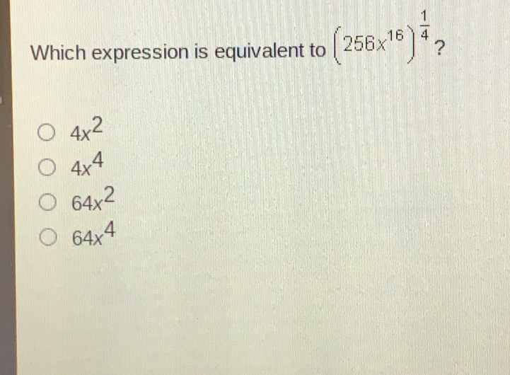 Which expression is equivalent to 256x16 1/4 ? 4x2 4x4 64x2 64x4