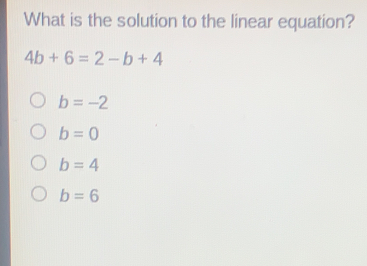 What is the solution to the linear equation? 4b+6=2-b+4 b=-2 b=0 b=4 b=6