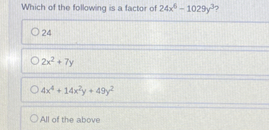 Which of the following is a factor of 24x6-1029y3 ？ 24 2x2+7y 4x4+14x2y+49y2 All of the above