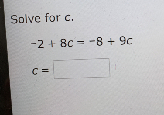 Solve for c. -2+8c=-8+9c c=