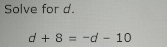 Solve for d. d+8=-d-10