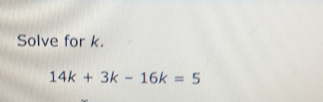 Solve for k. 14k+3k-16k=5