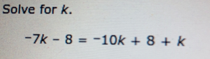 Solve for k. -7k-8=-10k+8+k