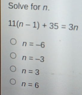 Solve for n. 11n-1+35=3n n=-6 n=-3 n=3 n=6