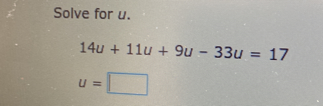 Solve for u. 14u+11u+9u-33u=17 U=