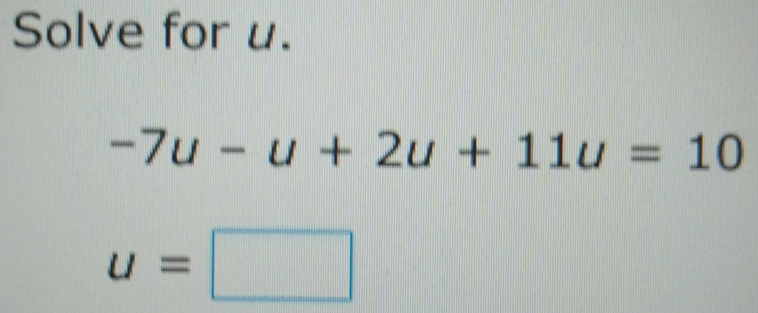 Solve for u. -7u-u+2u+11u=10 u=