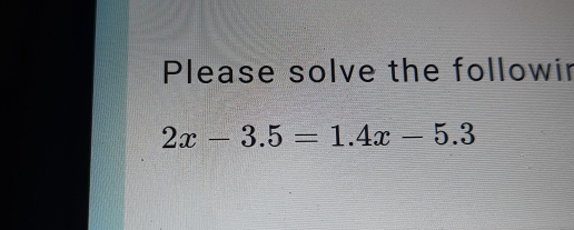 Please solve the followir 2x-3.5=1.4x-5.3