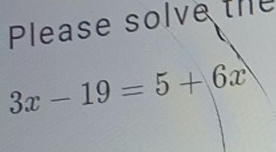 Please solve the 3x-19=5+6x