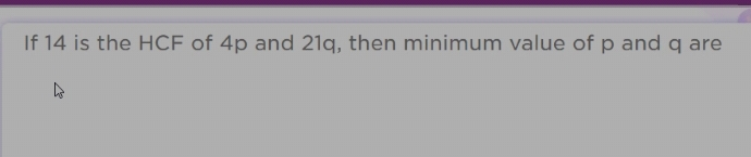 If 14 is the HCF of 4p and 21q, then minimum value of p and q are